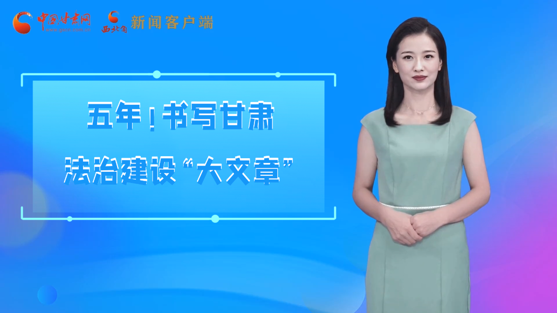 【喜迎党代会 AI“小陇”有话说】五年!书写甘肃法治建设“大文章”